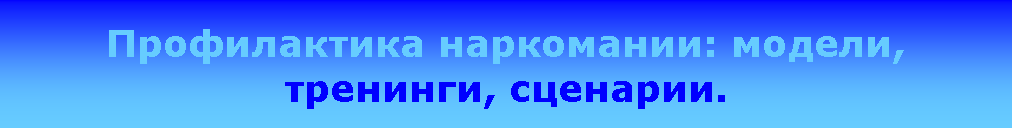 Подпись: Профилактика наркомании: модели, тренинги, сценарии.