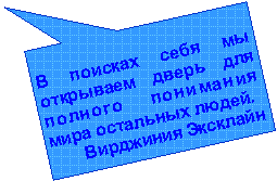 Прямоугольная выноска: В поисках себя мы открываем дверь для полного понимания мира остальных людей.Вирджиния Эксклайн